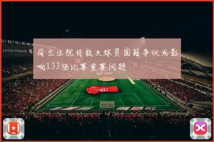 荷兰法院将裁决球员国籍争议或影响133场比赛重赛问题