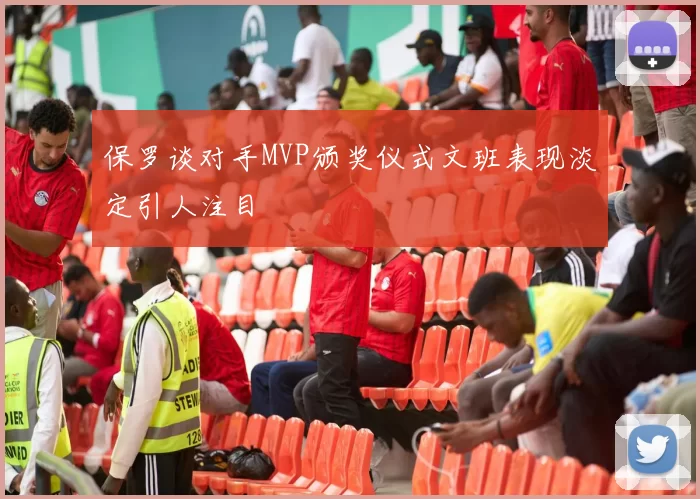 保罗谈对手MVP颁奖仪式文班表现淡定引人注目