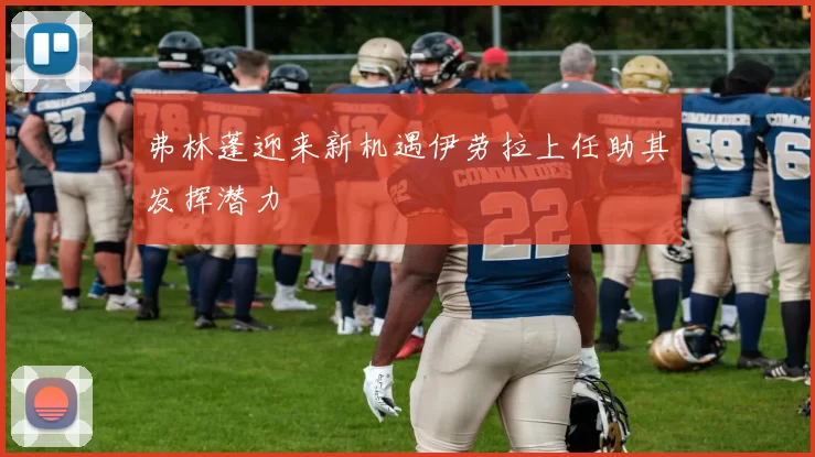 弗林蓬迎来新机遇伊劳拉上任助其发挥潜力
